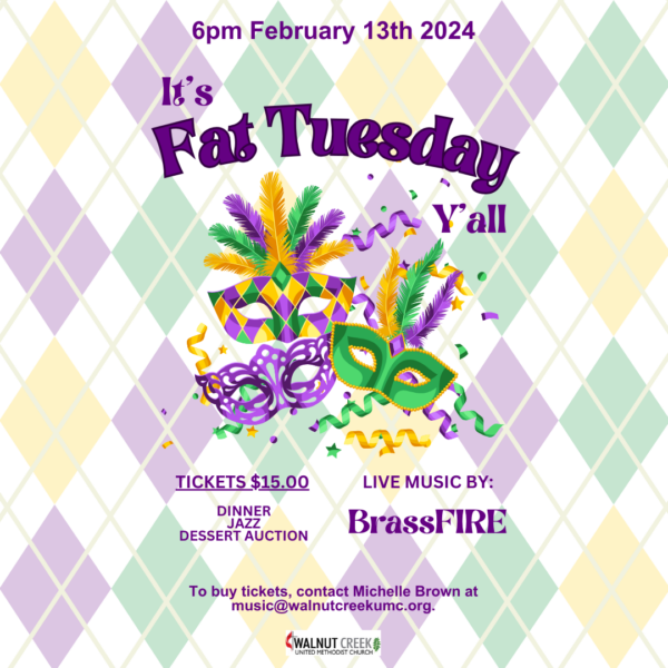 6pm February 13th 2024, "It's Fat Tuesday, Y'all. Tickets $15, dinner, jazz, dessert auction, Live Music by Brass Fire. To buy tickets contact Michelle Brown at music@walnutcreekumc.org. 3 festive face masks are surrounded by text with logo for Walnut Creek UMC