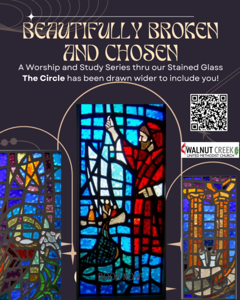 Beautifully Broken and Chosen. A series of windows from the Walnut Creek United Methodist Church are artfully displayed in arcs. "A Worship and Study Series thru our Stained Glass. The Circle has been drawn wider to include you!