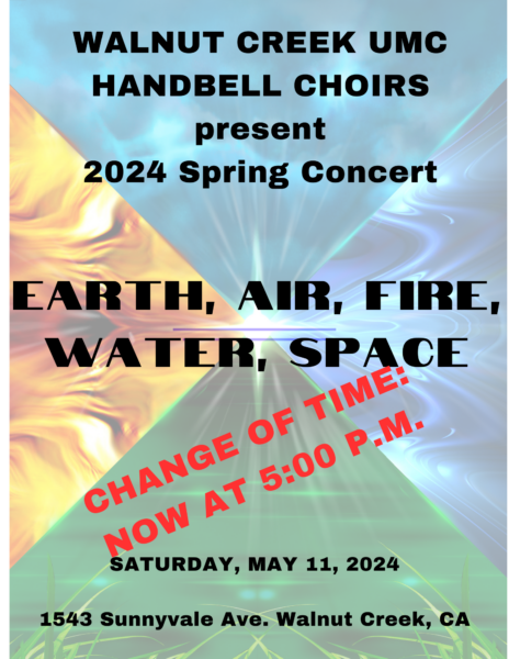 Walnut Creek UMC Handbell Choirs present 2024 Spring Concert Earth, Air, Fire, Water, Space Change of time Now at 5PM. 1543 Sunnyvale. Walnut Creek, CA